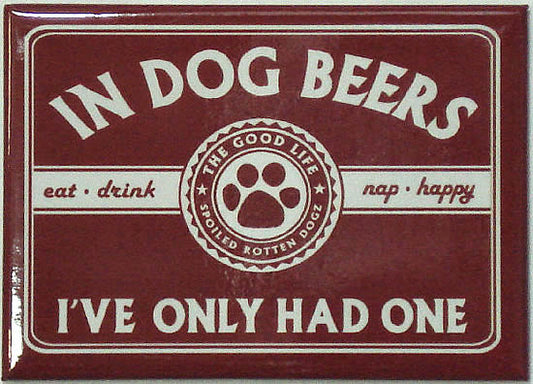 Magnet with saying In Dog Beers I've Only Had One.