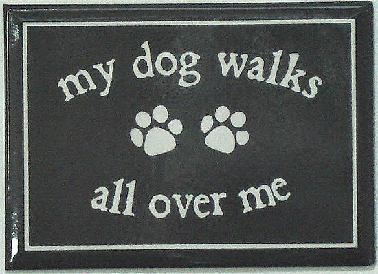 Magnet with paw prints saying My Dog Walks All Over Me.